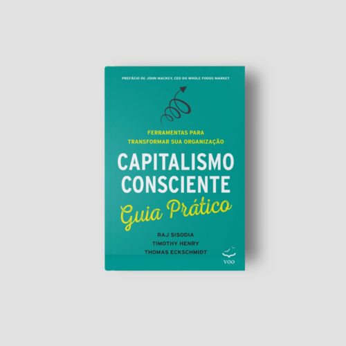 Editora Voo - Capitalismo Consciente Guia Prático – Ferramentas para transformar sua organização