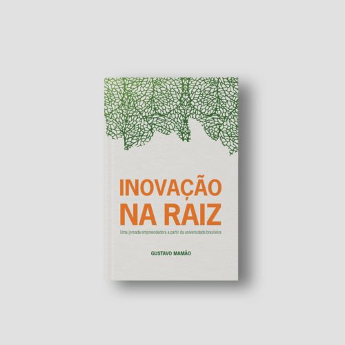 Inovação na raiz - Uma jornada empreendedora a partir da universidade brasileira | Gustavo Mamão