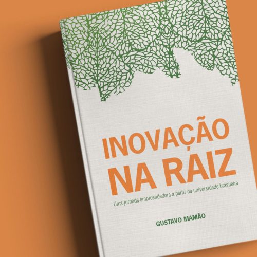 Inovação na raiz - Uma jornada empreendedora a partir da universidade brasileira | Gustavo Mamão