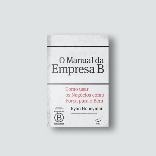 Editora Voo - O Manual da Empresa B – Como usar os negócios como força para o bem