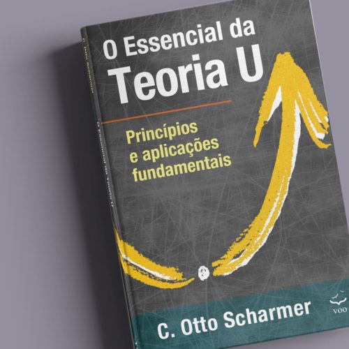 O Essencial da Teoria U | Otto Scharmer