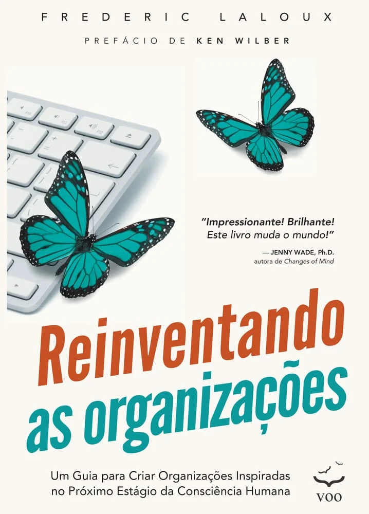 Reinventando as organizações - Um guia para criar organizações inspiradas no próximo estágio da consciência humana | Frederic Laloux
