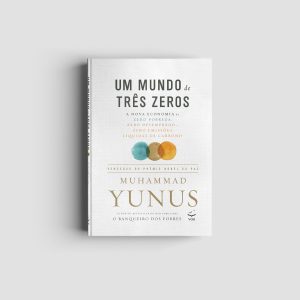 Um mundo de três zeros – A nova economia de zero probreza, zero desemprego e zero emissões líquidas de carbono | Muhammad Yunus