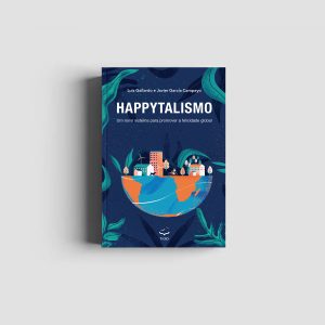 Happytalismo - Um novo sistema para promover a felicidade global | Luis Gallardo e Javier García Campayo