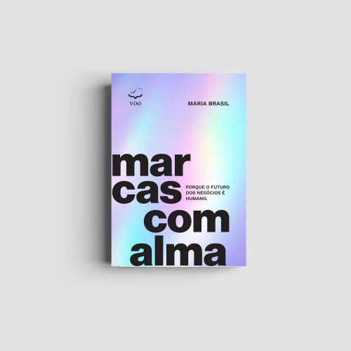 Marcas com alma - Porque o futuro dos negócios é humano | Maria Brasil